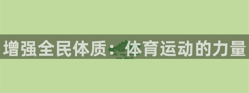 yy易游官方正版app集团简介：增强全民体质：体育运