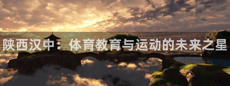 yy易游官方正版app娱乐代理怎么样：陕西汉中：体育