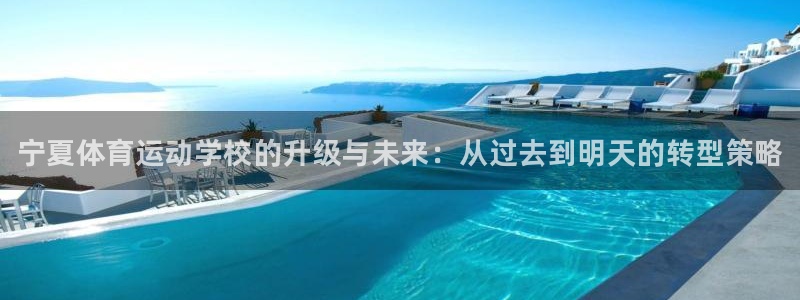yy易游官网下载招商电话号码是多少号：宁夏体育运动学校的升级