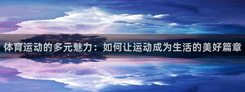 yy易游官方正版app娱乐平台：体育运动的多元魅力：如何让运