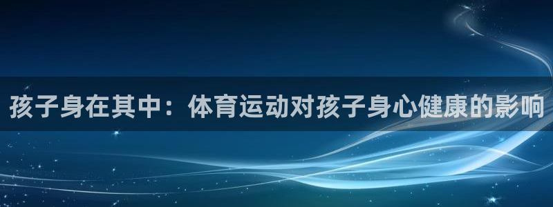 yy易游体育平台：孩子身在其中：体育