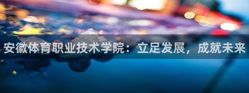 yy易游体育怎么样知乎：安徽体育职业